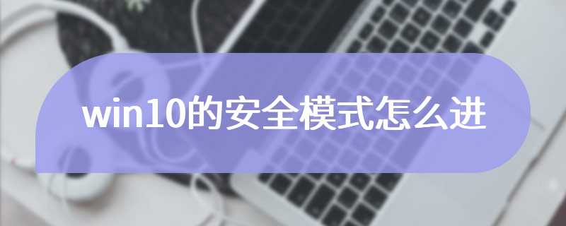 win10的安全模式怎么进