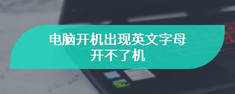 电脑开机出现英文字母开不了机