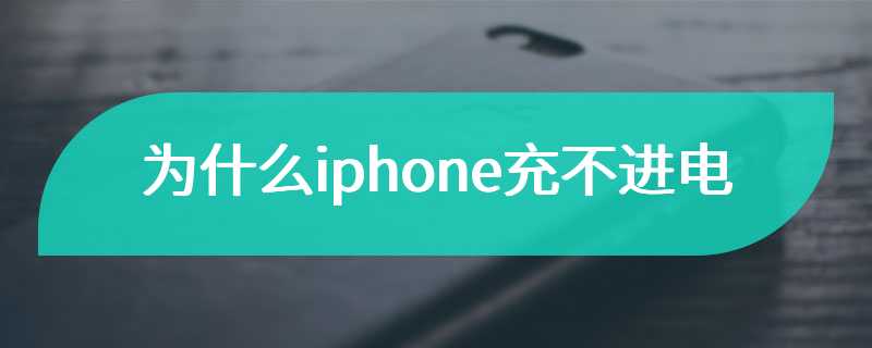 为什么iphone充不进电