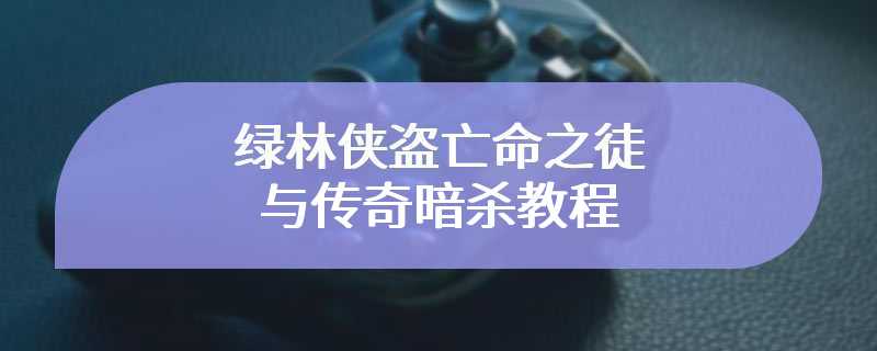 绿林侠盗亡命之徒与传奇暗杀教程