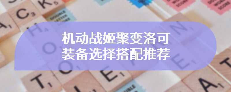 机动战姬聚变洛可装备选择搭配推荐