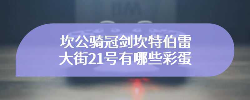 坎公骑冠剑坎特伯雷大街21号有哪些彩蛋