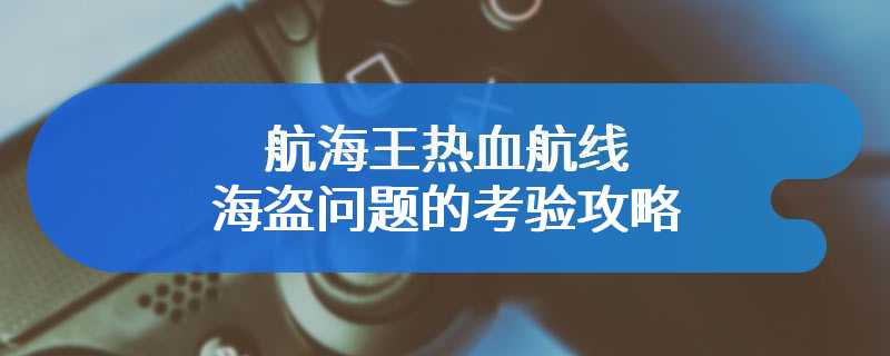 航海王热血航线海盗问题的考验攻略