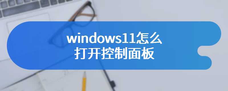 windows11怎么打开控制面板