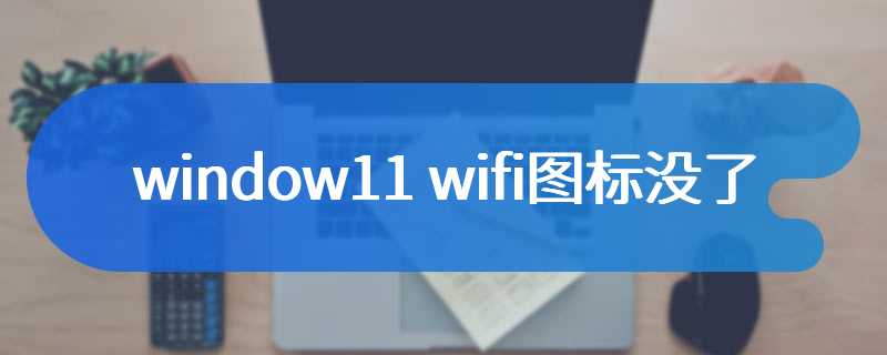 window11 wifi图标没了