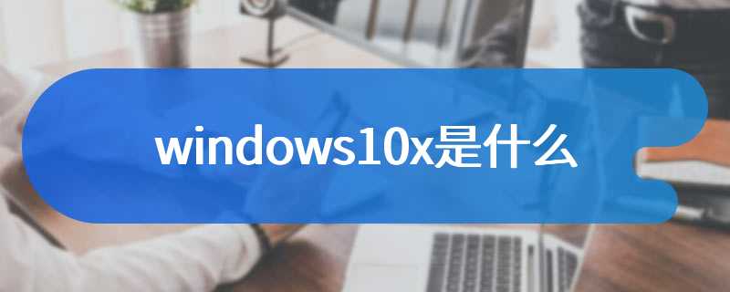 windows10x是什么