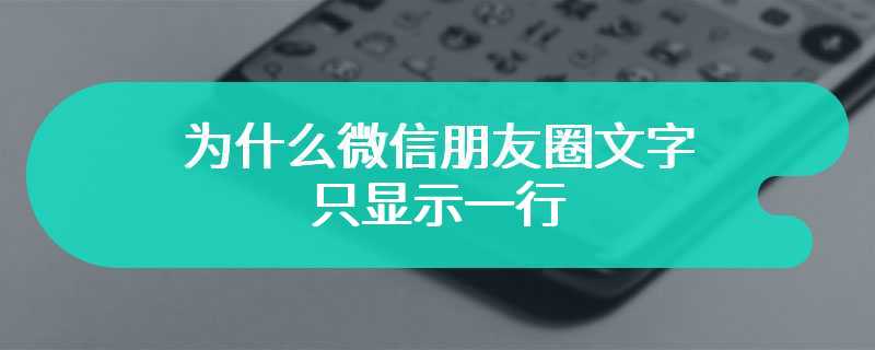 为什么微信朋友圈文字只显示一行