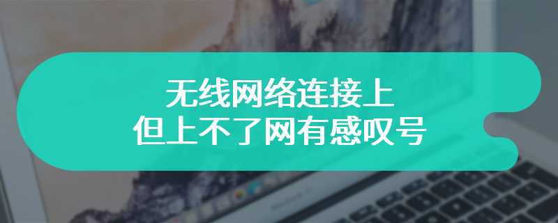 无线网络连接上但上不了网有感叹号