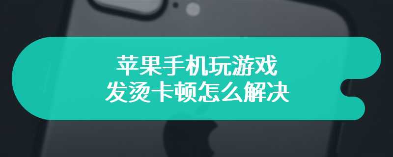 苹果手机玩游戏发烫卡顿怎么解决