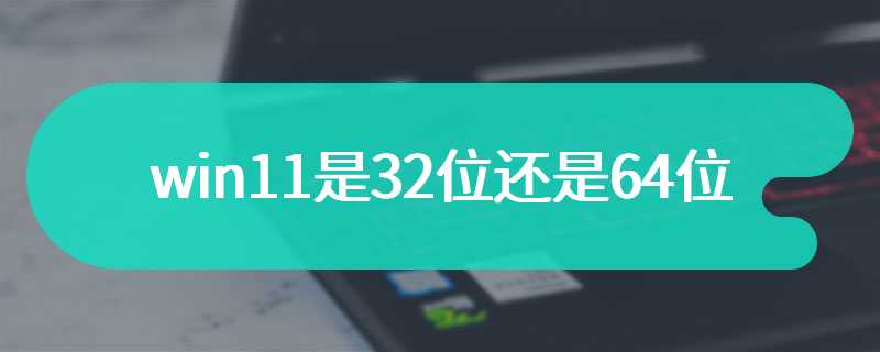 win11是32位还是64位