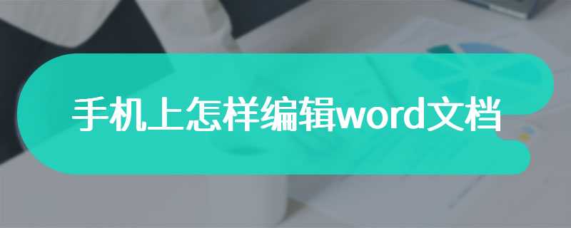 手机上怎样编辑word文档