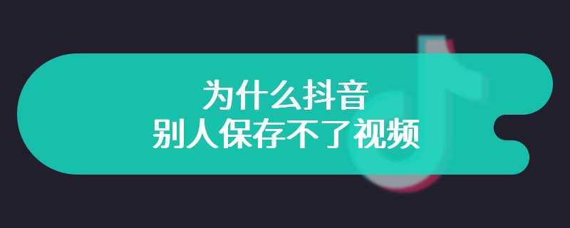 为什么抖音别人保存不了视频