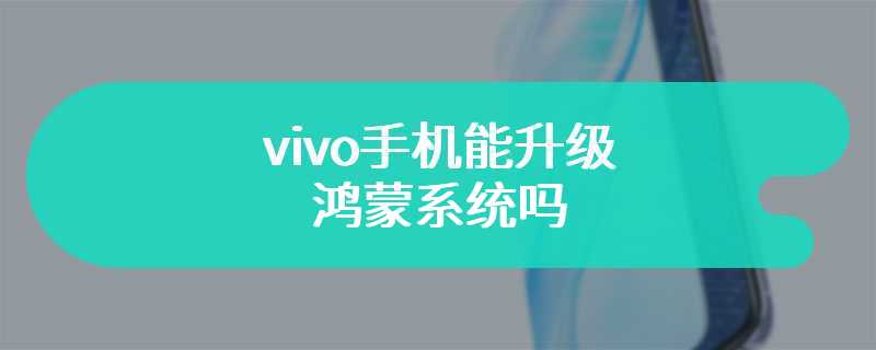 vivo手机能升级鸿蒙系统吗