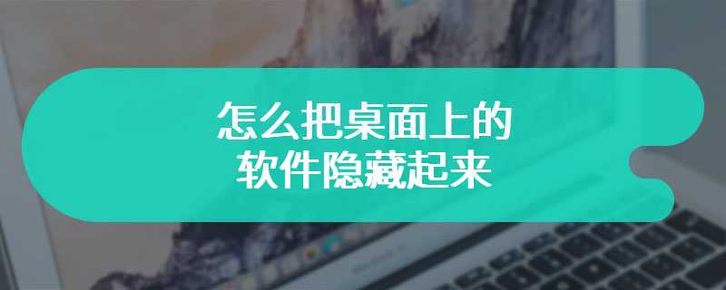 怎么把桌面上的软件隐藏起来