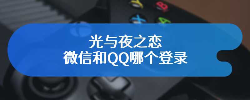 光与夜之恋微信和QQ哪个登录