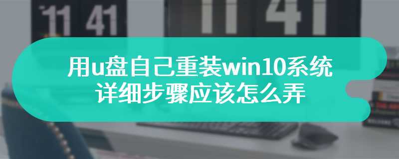 用u盘自己重装win10系统详细步骤应该怎么弄