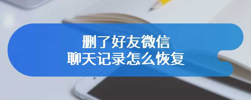 删了好友微信聊天记录怎么恢复