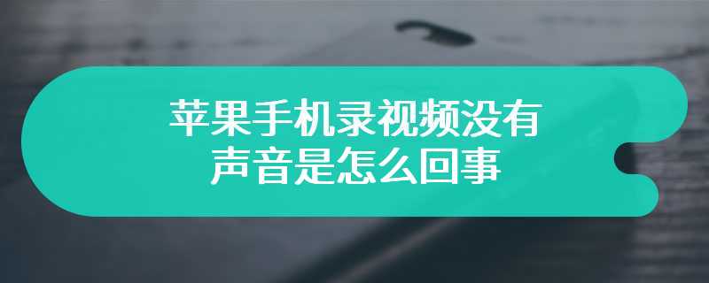 苹果手机录视频没有声音是怎么回事