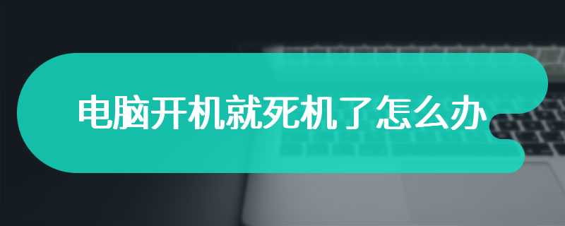 电脑开机就死机了怎么办