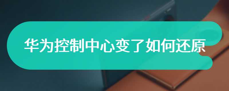 华为控制中心变了如何还原