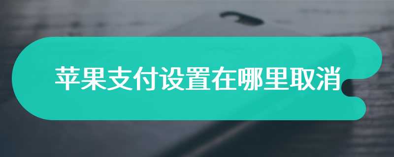 苹果支付设置在哪里取消