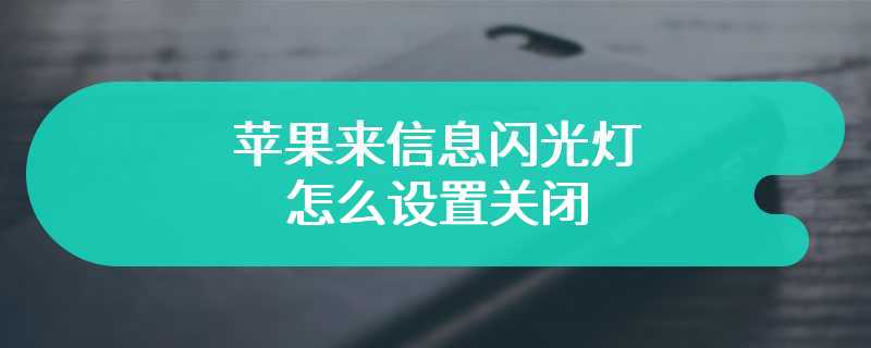 苹果来信息闪光灯怎么设置关闭