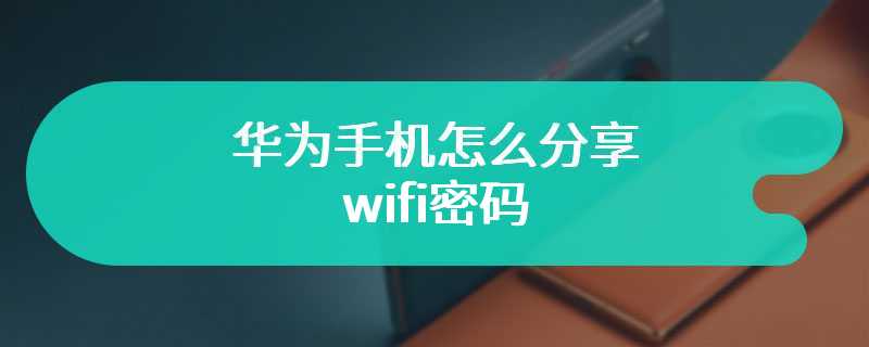 华为手机怎么分享wifi密码