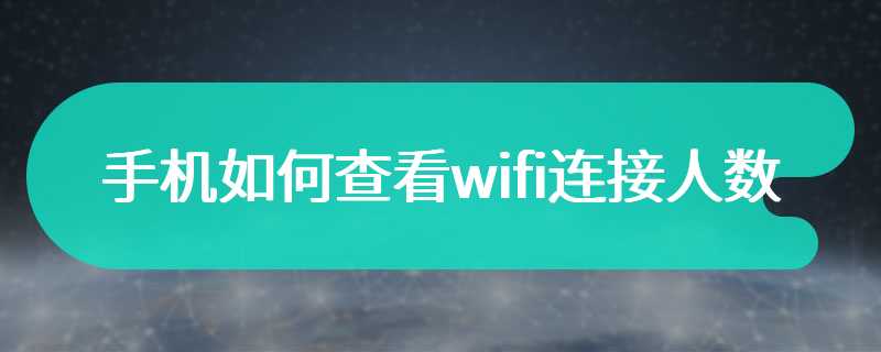 手机如何查看wifi连接人数