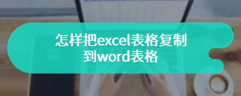 怎样把excel表格复制到word表格