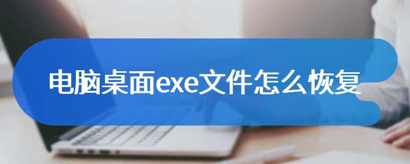 电脑桌面exe文件怎么恢复