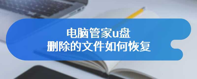 电脑管家如何恢复u盘删除的文件