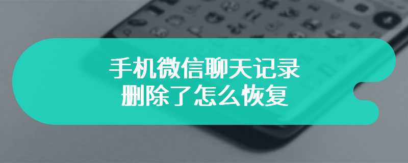 手机微信聊天记录删除了怎么恢复