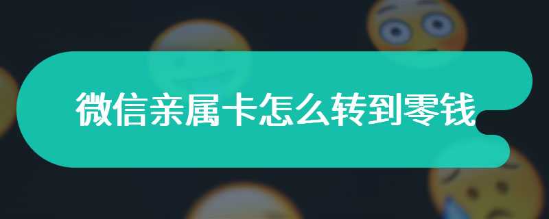 微信亲属卡怎么转到零钱