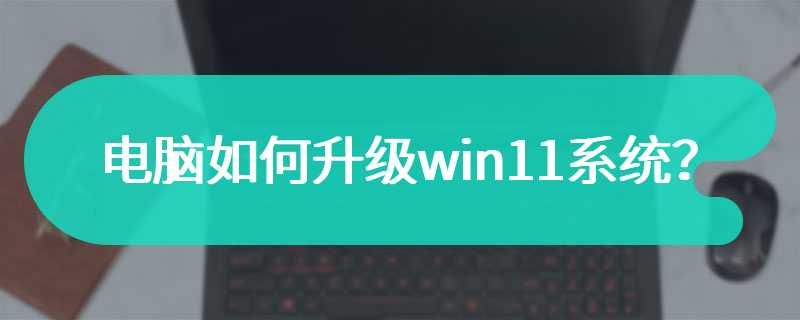 电脑如何升级win11系统？